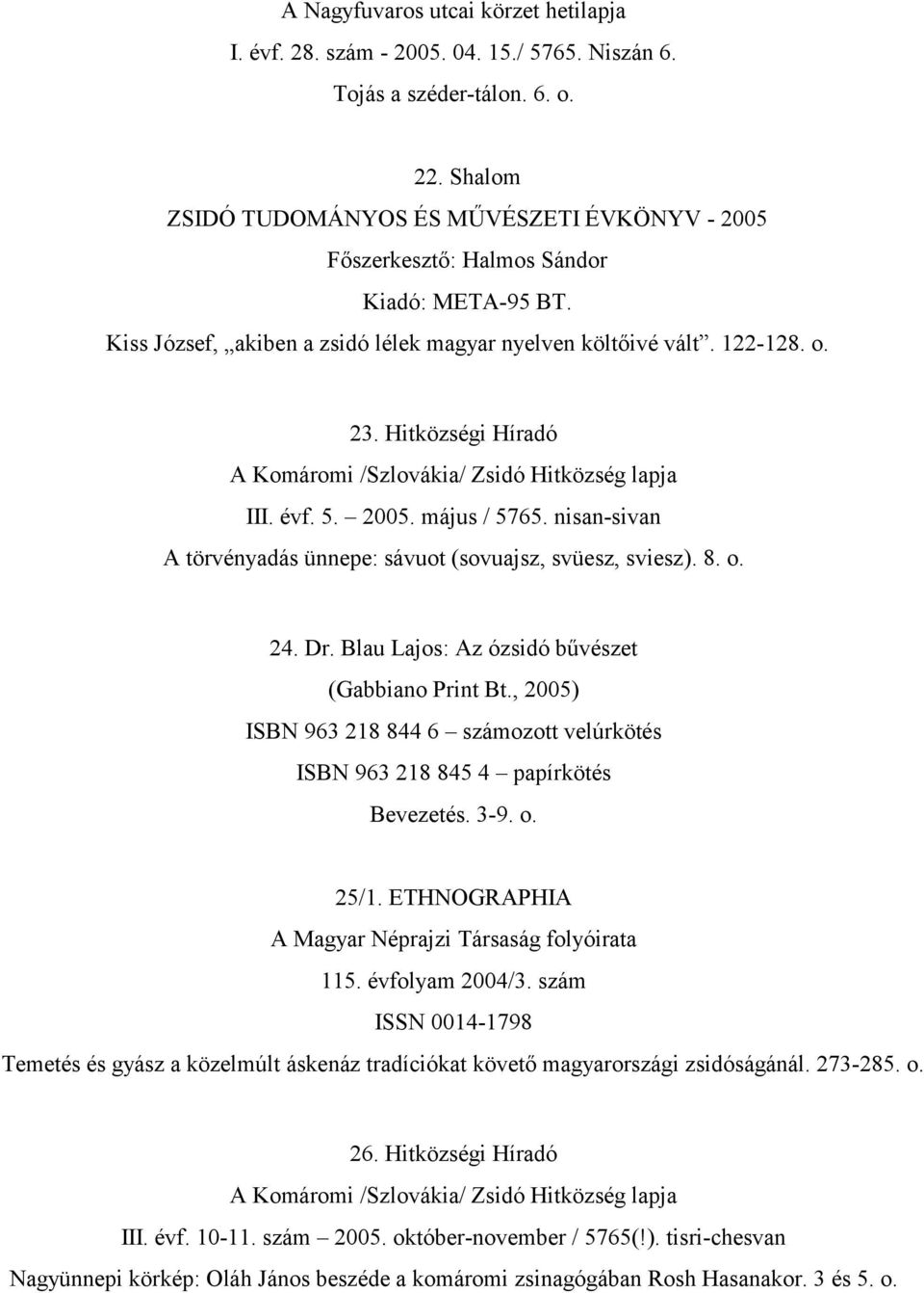 nisan-sivan A törvényadás ünnepe: sávuot (sovuajsz, svüesz, sviesz). 8. o. 24. Dr. Blau Lajos: Az ózsidó bűvészet (Gabbiano Print Bt.