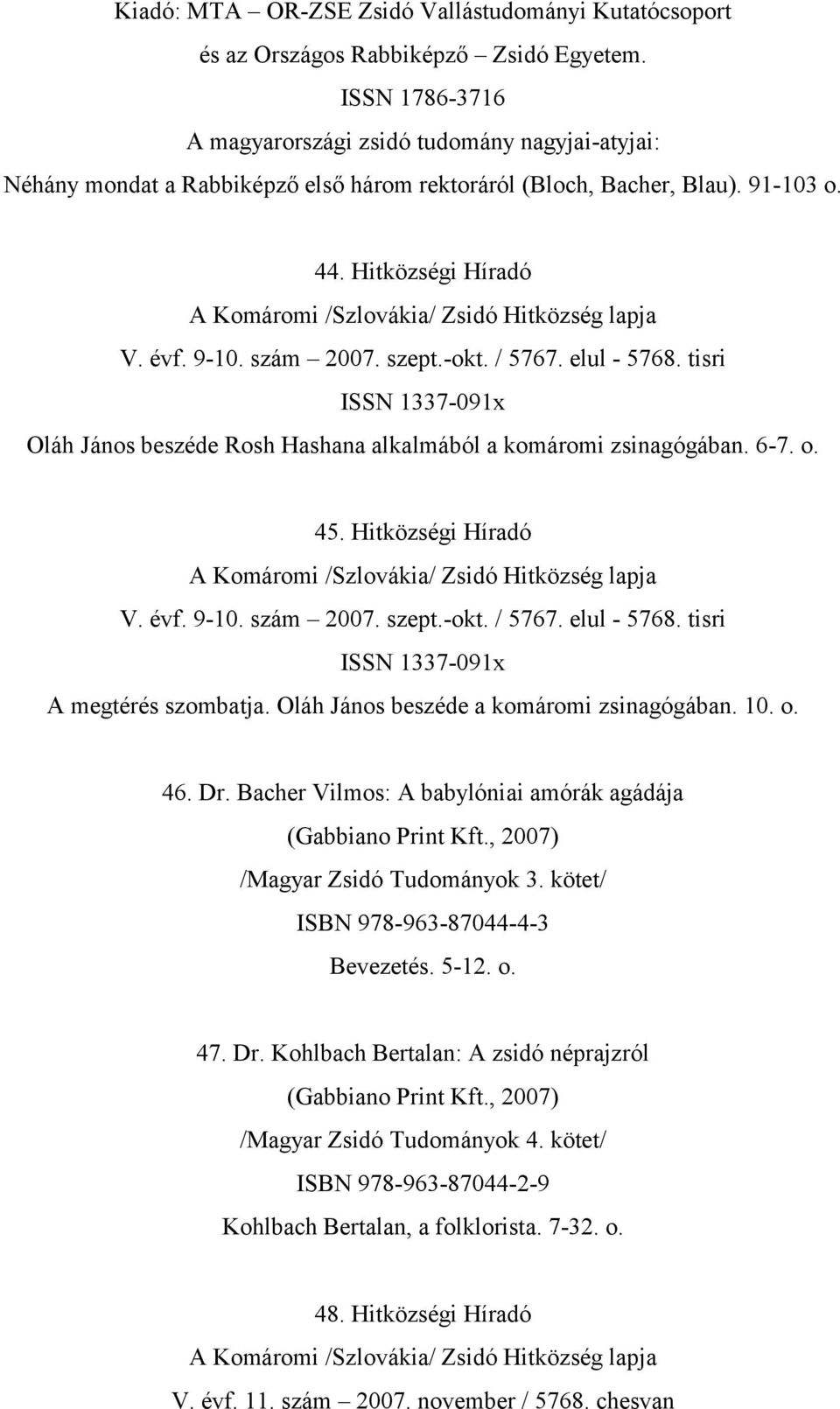 Hitközségi Híradó A Komáromi /Szlovákia/ Zsidó Hitközség lapja V. évf. 9-10. szám 2007. szept.-okt. / 5767. elul - 5768.