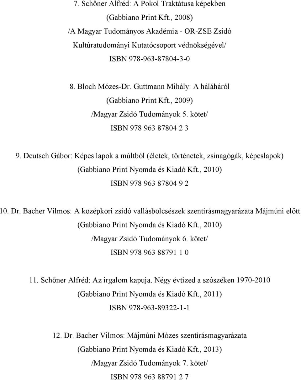 Deutsch Gábor: Képes lapok a múltból (életek, történetek, zsinagógák, képeslapok) (Gabbiano Print Nyomda és Kiadó Kft., 2010) ISBN 978 963 87804 9 2 10. Dr.