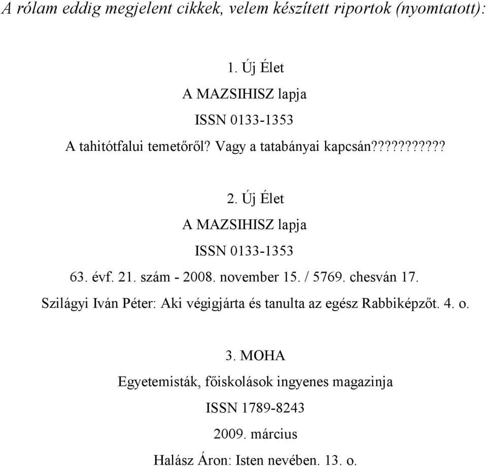 Új Élet A MAZSIHISZ lapja ISSN 0133-1353 63. évf. 21. szám - 2008. november 15. / 5769. chesván 17.