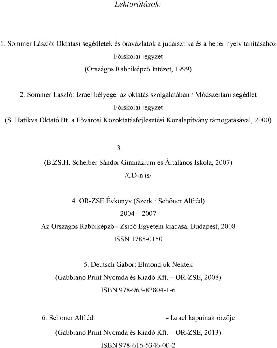 H. Scheiber Sándor Gimnázium és Általános Iskola, 2007) /CD-n is/ 4. OR-ZSE Évkönyv (Szerk.