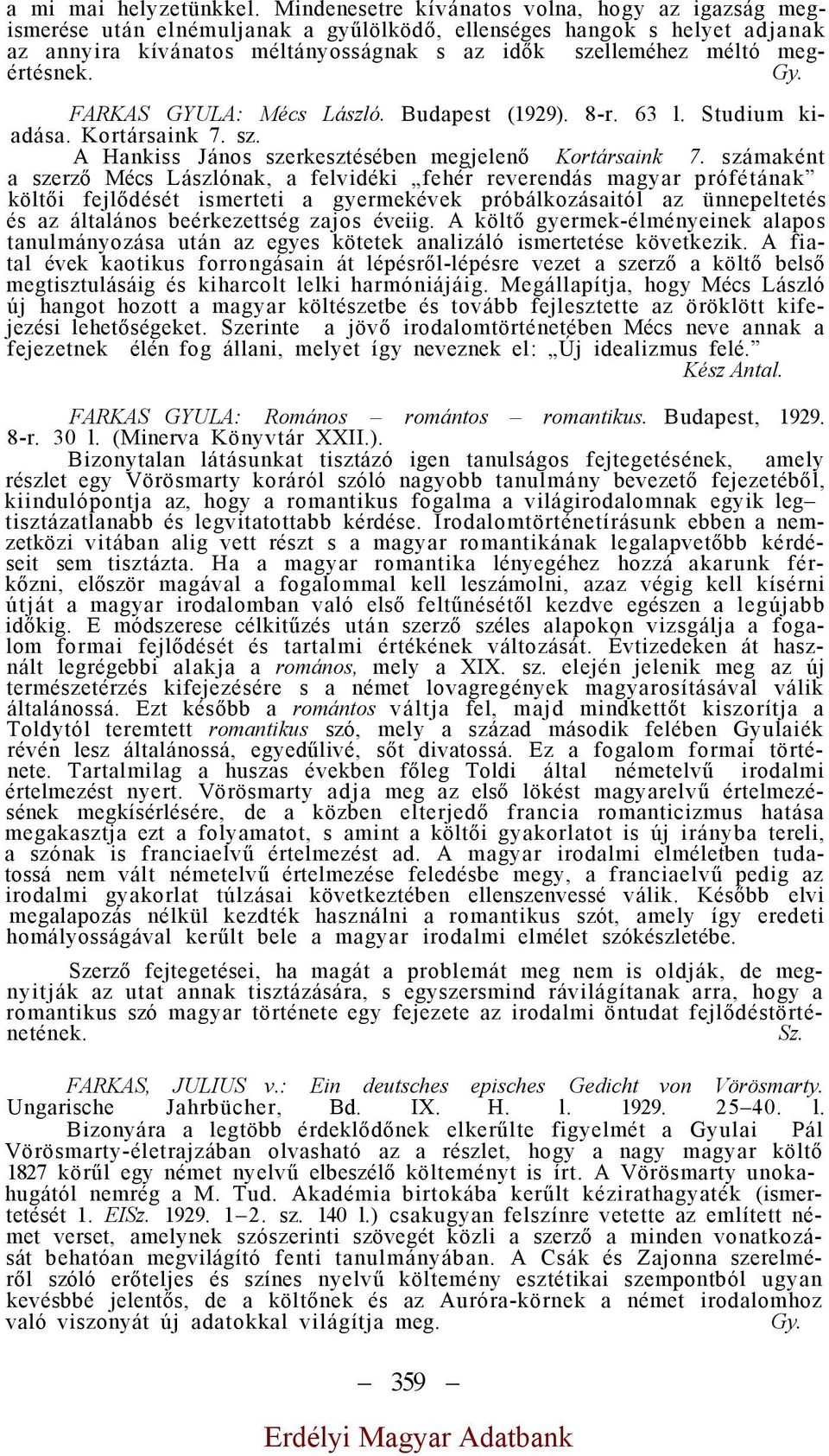 megértésnek. FARKAS GYULA: Mécs László. Budapest (1929). 8-r. 63 l. Studium kiadása. Kortársaink 7. sz. A Hankiss János szerkesztésében megjelenő Kortársaink 7.