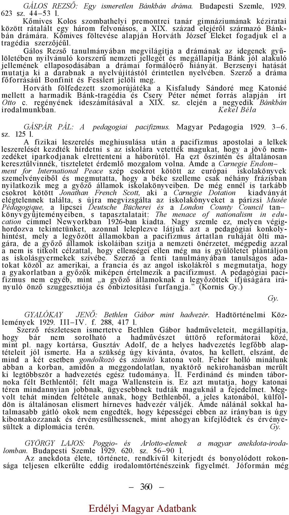 Gálos Rezső tanulmányában megvilágítja a drámának az idegenek gyűlöletében nyilvánuló korszerű nemzeti jellegét és megállapítja Bánk jól alakuló jellemének ellaposodásában a drámai formálóerő hiányát.