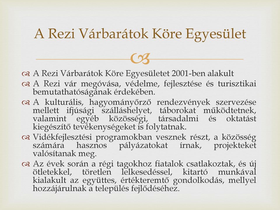 tevékenységeket is folytatnak. Vidékfejlesztési programokban vesznek részt, a közösség számára hasznos pályázatokat írnak, projekteket valósítanak meg.