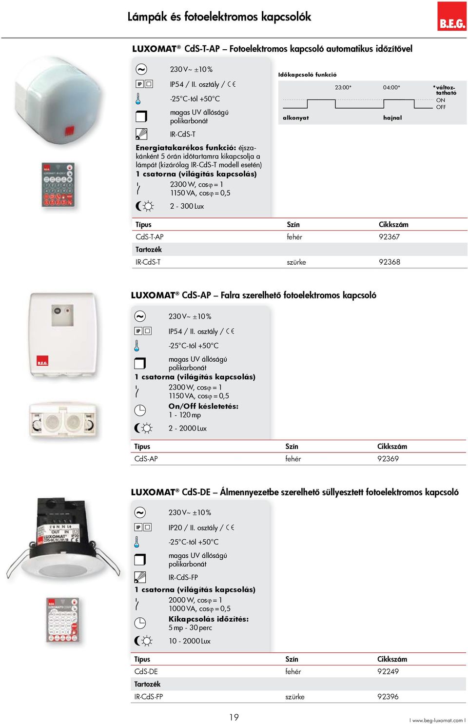 cosϕ = 0,5-00 Lux Időkapcsoló funkció alkonyat :00* 04:00* *változtatható ON OFF hajnal CdS-T-AP fehér 967 IR-CdS-T szürke 968 LUXOMAT CdS-AP Falra szerelhető fotoelektromos kapcsoló 0 V~ ±0 % IP54 /