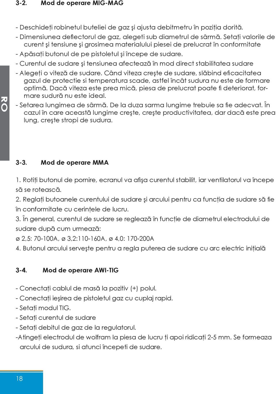 - Curentul de sudare şi tensiunea afectează în mod direct stabilitatea sudare - Alegeţi o viteză de sudare.