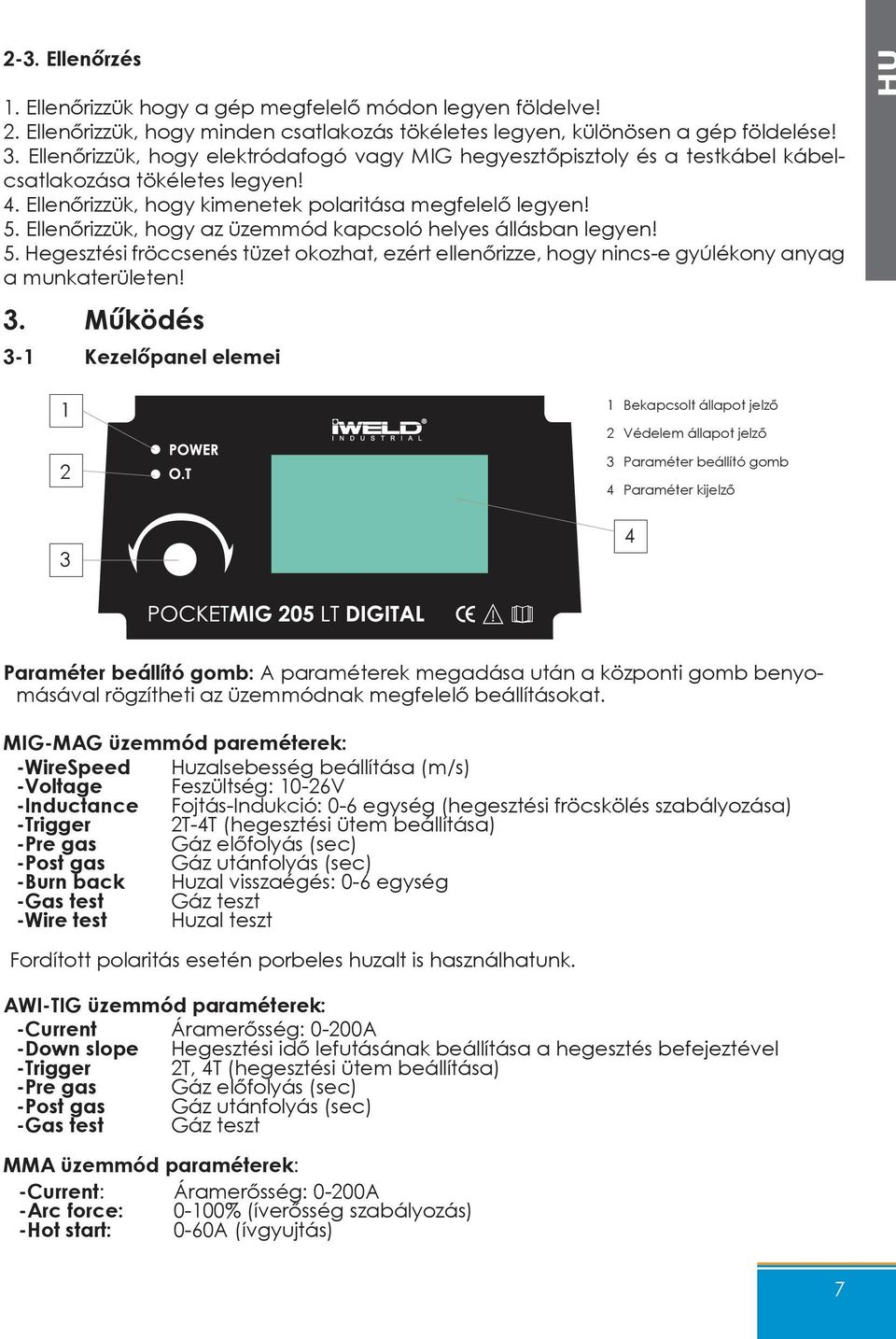 Ellenőrizzük, hogy az üzemmód kapcsoló helyes állásban legyen! 5. Hegesztési fröccsenés tüzet okozhat, ezért ellenőrizze, hogy nincs-e gyúlékony anyag a munkaterületen! 3.