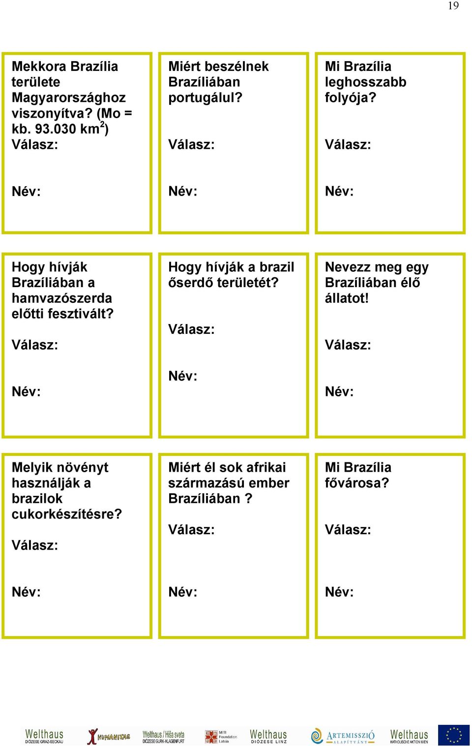 Válasz: Név: Hogy hívják a brazil őserdő területét? Válasz: Név: Nevezz meg egy Brazíliában élő állatot!