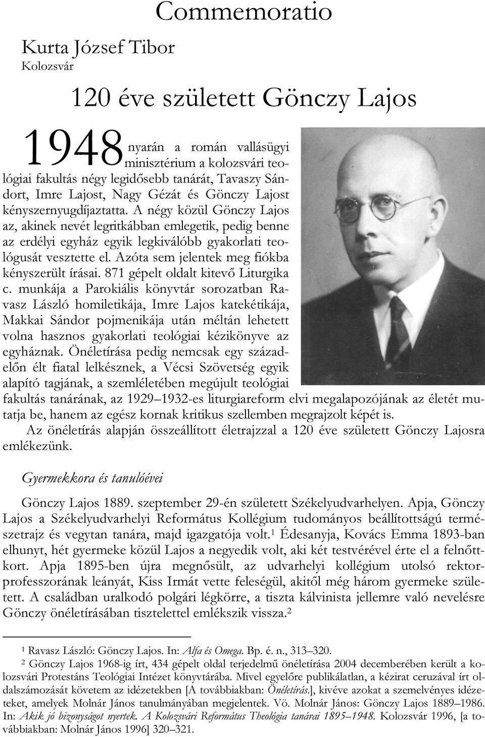 A négy közül Gönczy Lajos az, akinek nevét legritkábban emlegetik, pedig benne az erdélyi egyház egyik legkiválóbb gyakorlati teológusát vesztette el. Azóta sem jelentek meg fiókba kényszerült írásai.