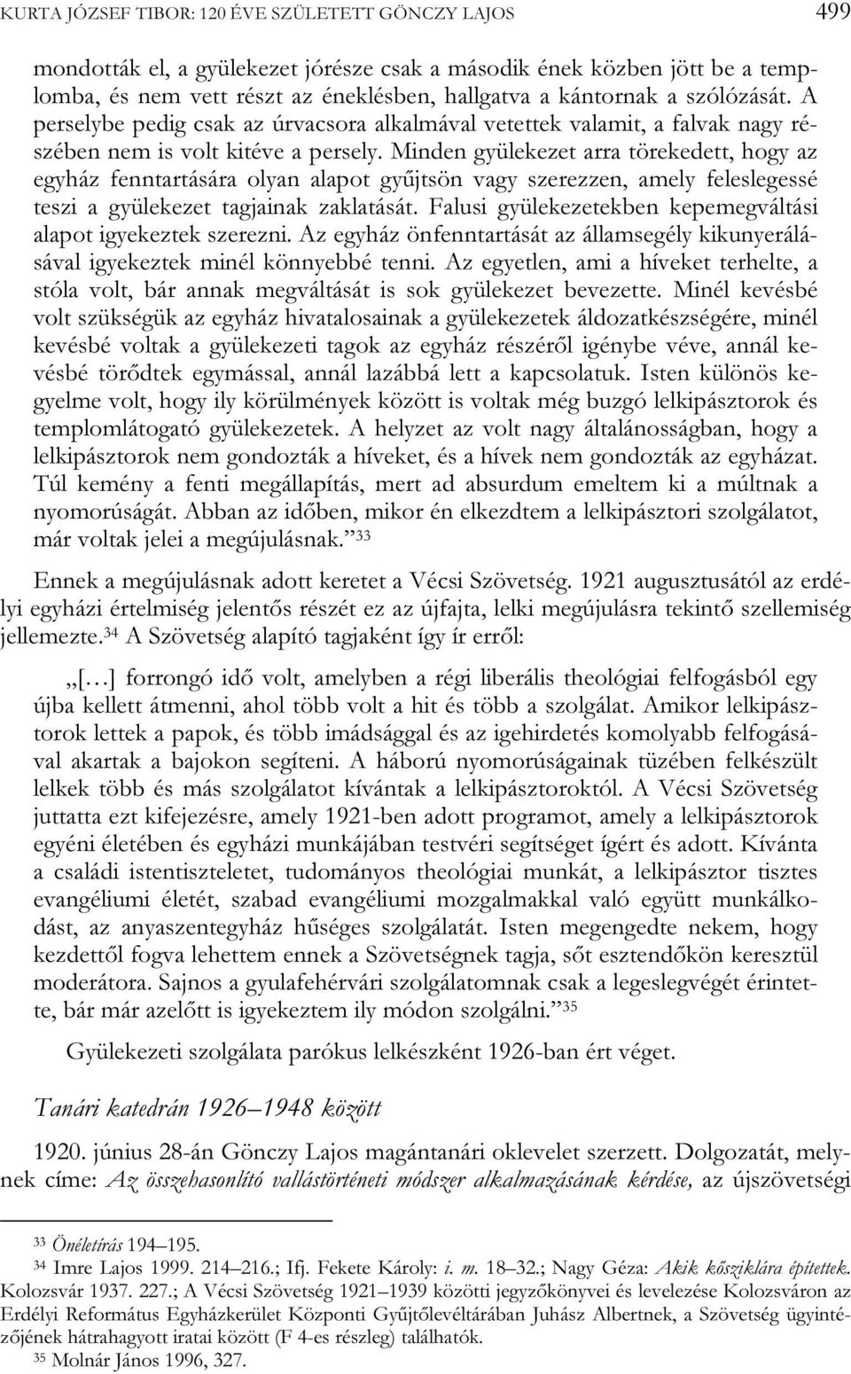 Minden gyülekezet arra törekedett, hogy az egyház fenntartására olyan alapot gyűjtsön vagy szerezzen, amely feleslegessé teszi a gyülekezet tagjainak zaklatását.