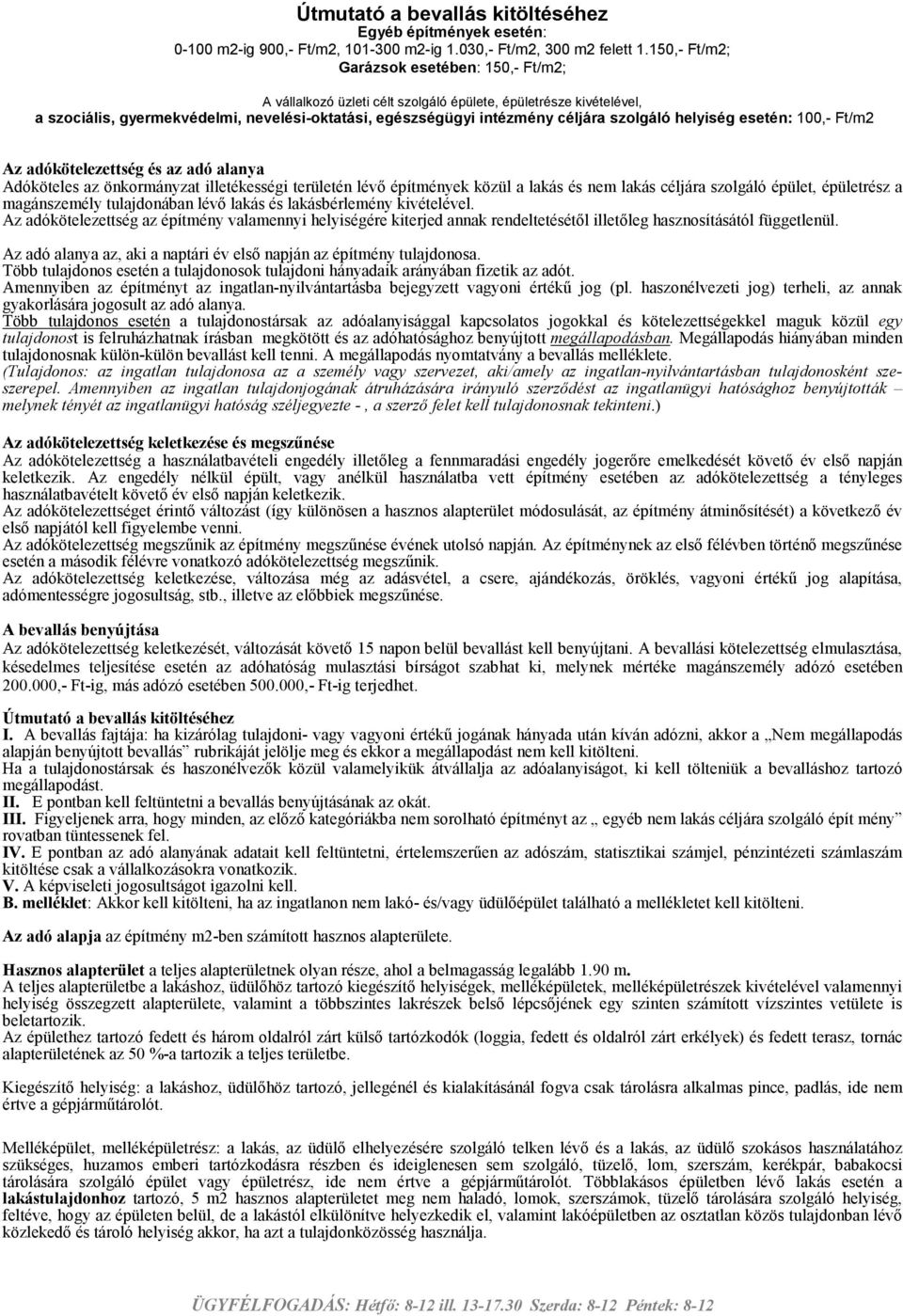 szolgáló helyiség esetén: 100,- Ft/m2 Az adókötelezettség és az adó alanya Adóköteles az önkormányzat illetékességi területén lévı építmények közül a lakás és nem lakás céljára szolgáló épület,