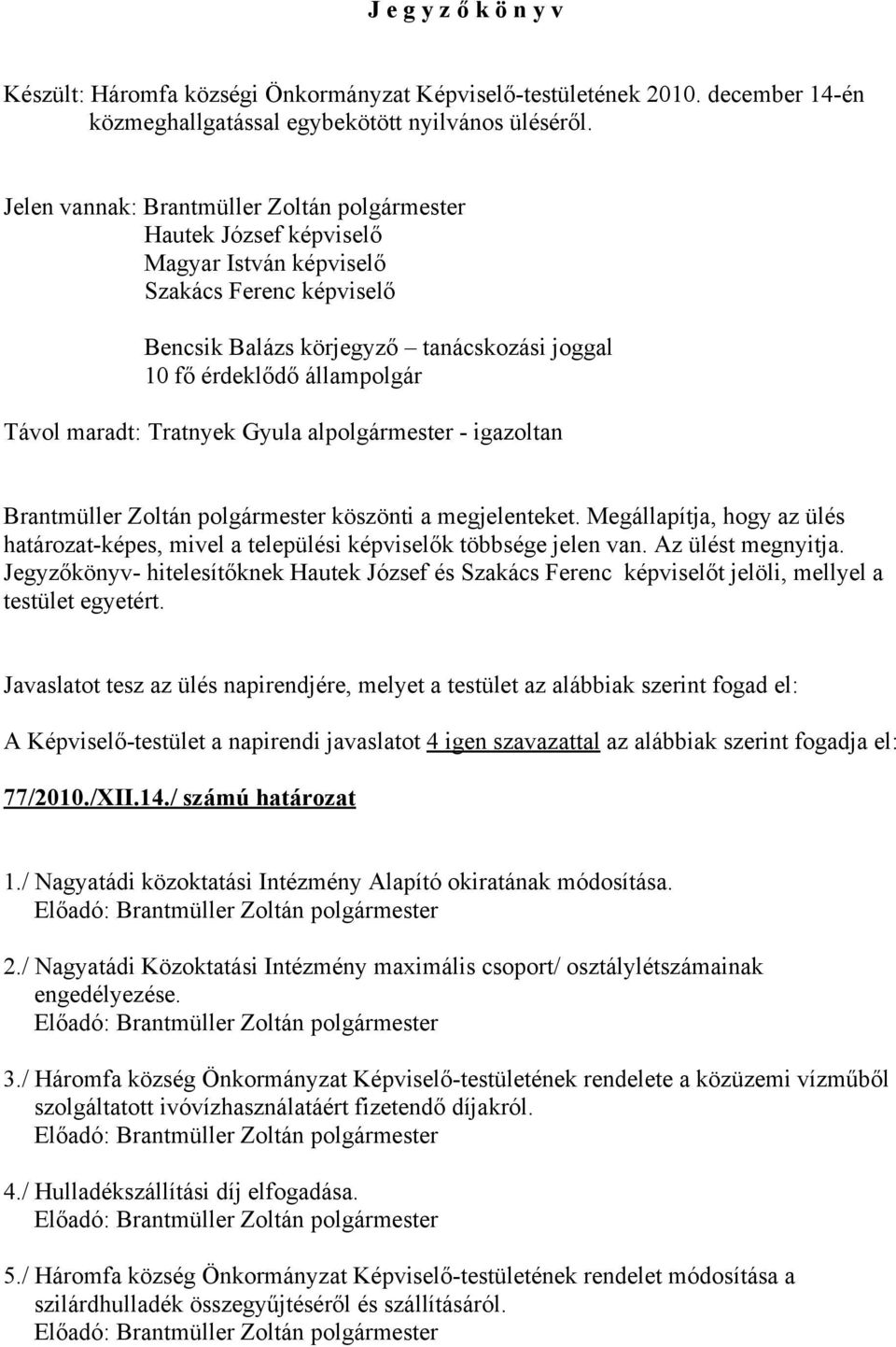 maradt: Tratnyek Gyula alpolgármester - igazoltan Brantmüller Zoltán polgármester köszönti a megjelenteket.