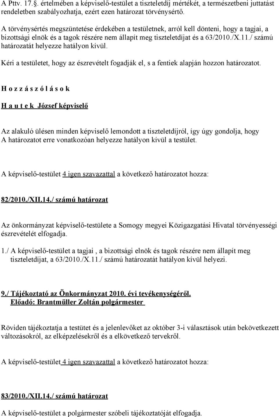 / számú határozatát helyezze hatályon kívül. Kéri a testületet, hogy az észrevételt fogadják el, s a fentiek alapján hozzon határozatot.