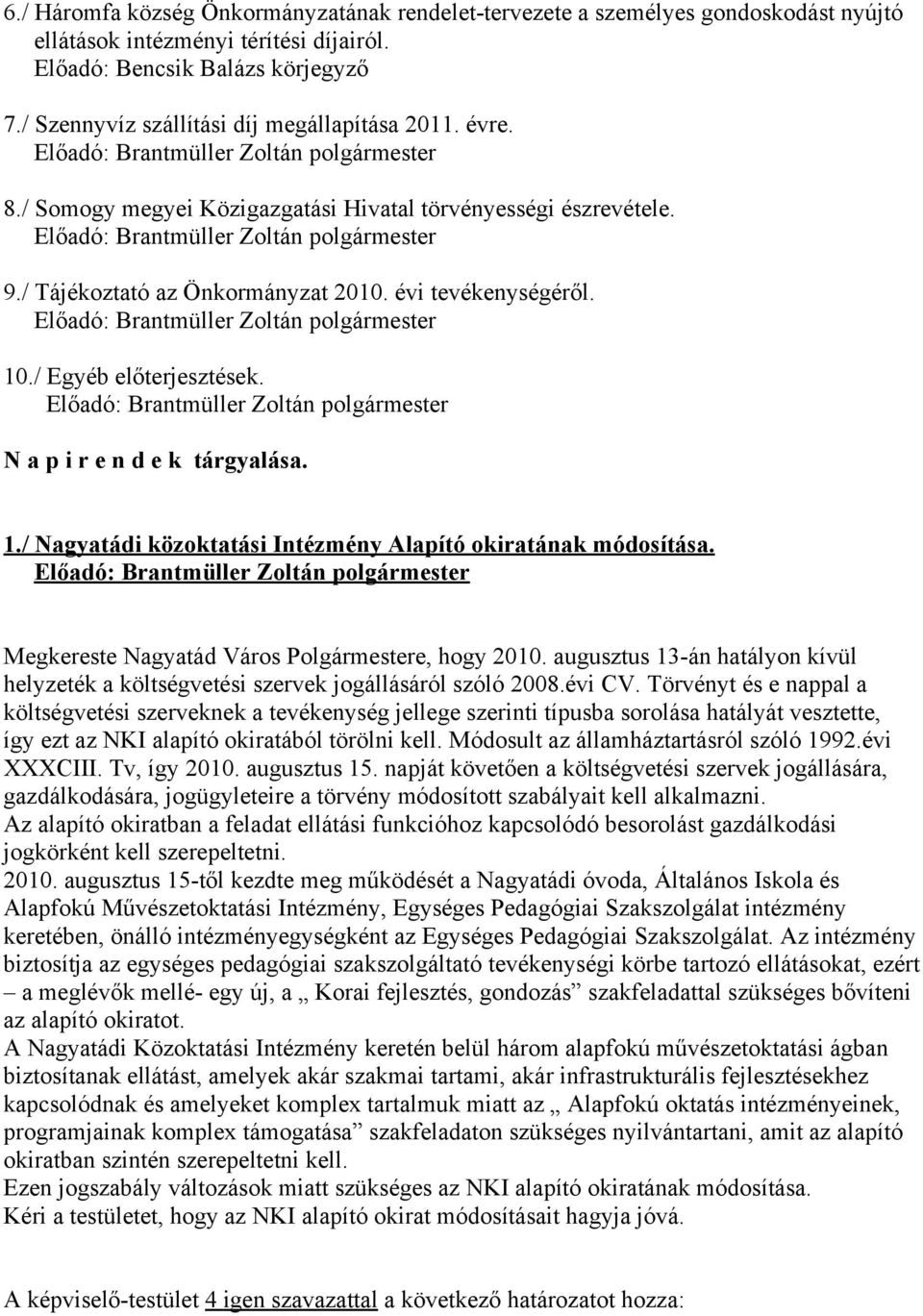 / Egyéb előterjesztések. N a p i r e n d e k tárgyalása. 1./ Nagyatádi közoktatási Intézmény Alapító okiratának módosítása. Megkereste Nagyatád Város Polgármestere, hogy 2010.