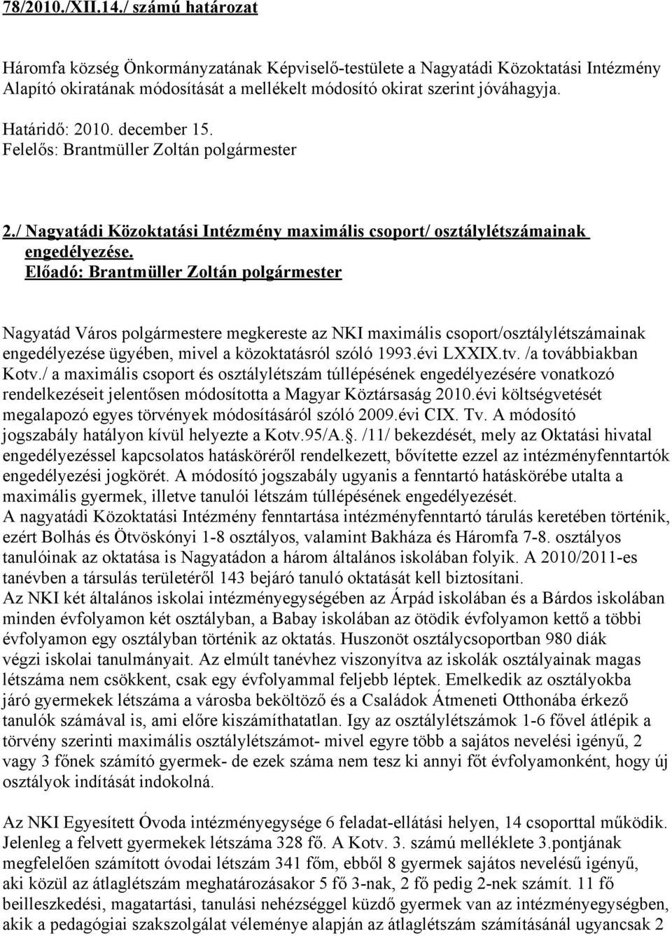 Nagyatád Város polgármestere megkereste az NKI maximális csoport/osztálylétszámainak engedélyezése ügyében, mivel a közoktatásról szóló 1993.évi LXXIX.tv. /a továbbiakban Kotv.