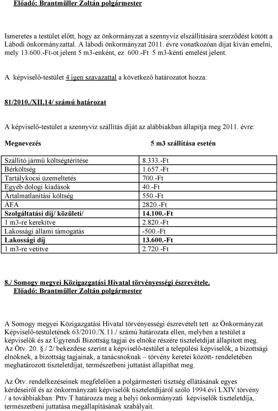 évre: Megnevezés 5 m3 szállítása esetén Szállító jármű költségtérítése 8.333.-Ft Bérköltség 1.657.-Ft Tartálykocsi üzemeltetés 700.-Ft Egyéb dologi kiadások 40.-Ft Ártalmatlanítási költség 550.