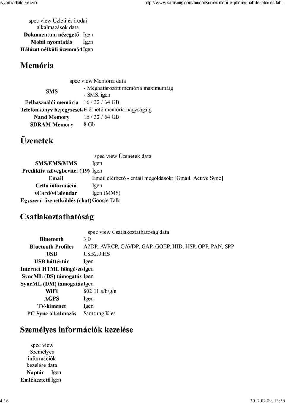 16 / 32 / 64 GB Telefonkönyv bejegyzésekelérhető memória nagyságáig Nand Memory 16 / 32 / 64 GB SDRAM Memory 8 Gb Üzenetek Üzenetek SMS/EMS/MMS Igen Prediktív szövegbevitel (T9) Igen Email Email