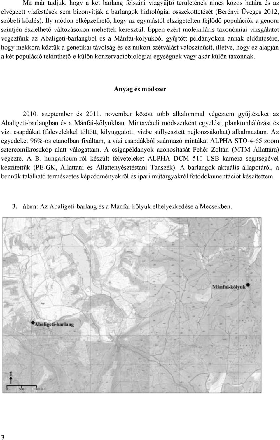 Éppen ezért molekuláris taxonómiai vizsgálatot végeztünk az Abaligeti-barlangból és a Mánfai-kőlyukból gyűjtött példányokon annak eldöntésére, hogy mekkora köztük a genetikai távolság és ez mikori