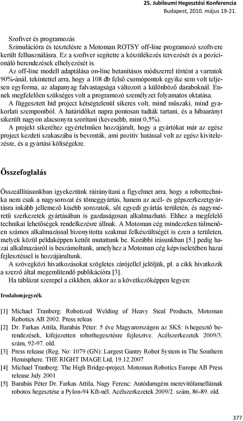 Az off-line modell adaptálása on-line betanításos módszerrel történt a varratok 90%-ánál, tekintettel arra, hogy a 108 db felső csomópontok egyike sem volt teljesen egyforma, az alapanyag