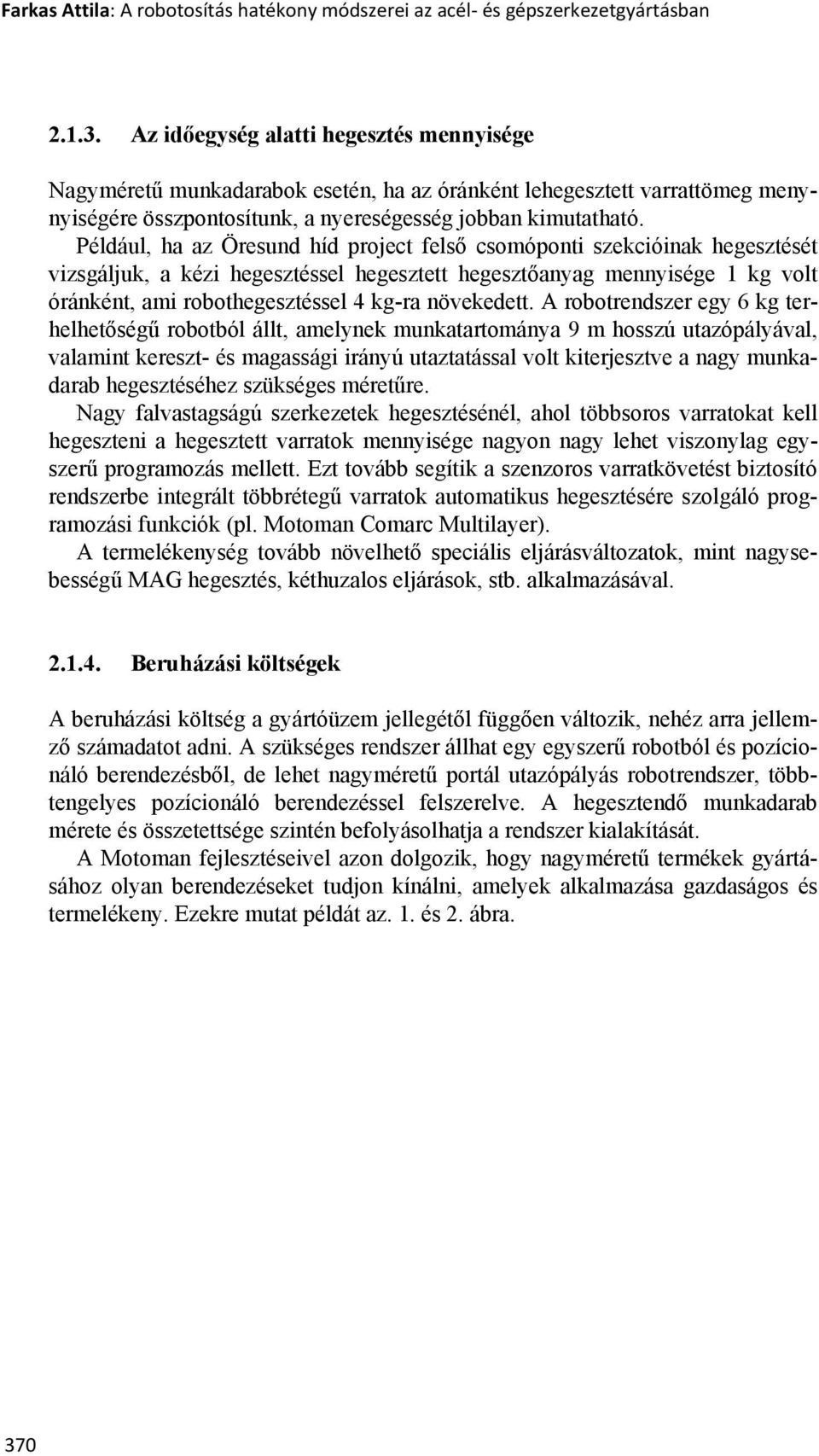 Például, ha az Öresund híd project felső csomóponti szekcióinak hegesztését vizsgáljuk, a kézi hegesztéssel hegesztett hegesztőanyag mennyisége 1 kg volt óránként, ami robothegesztéssel 4 kg-ra