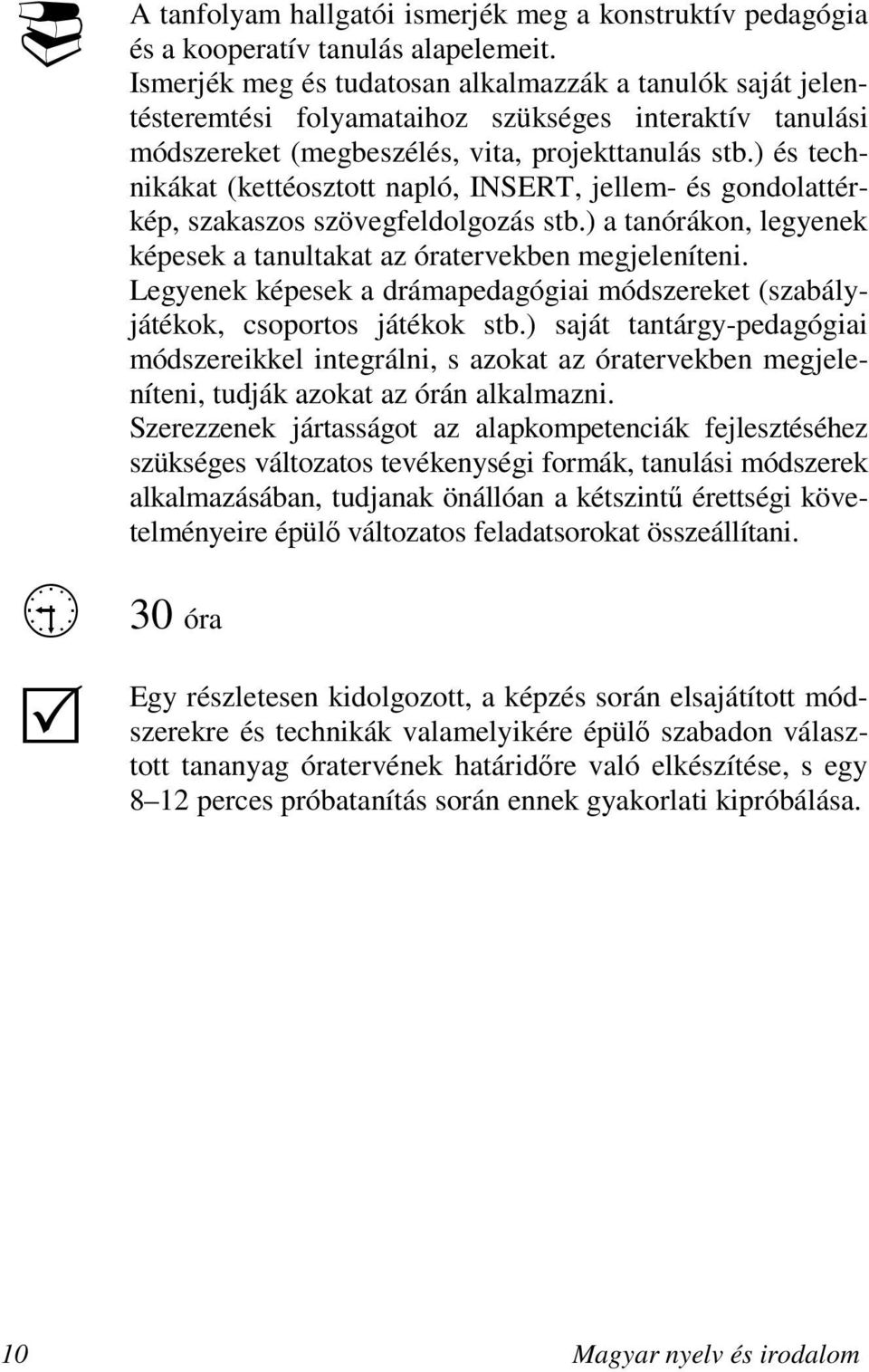 ) és technikákat (kettéosztott napló, INSERT, jellem- és gondolattérkép, szakaszos szövegfeldolgozás stb.) a tanórákon, legyenek képesek a tanultakat az óratervekben megjeleníteni.