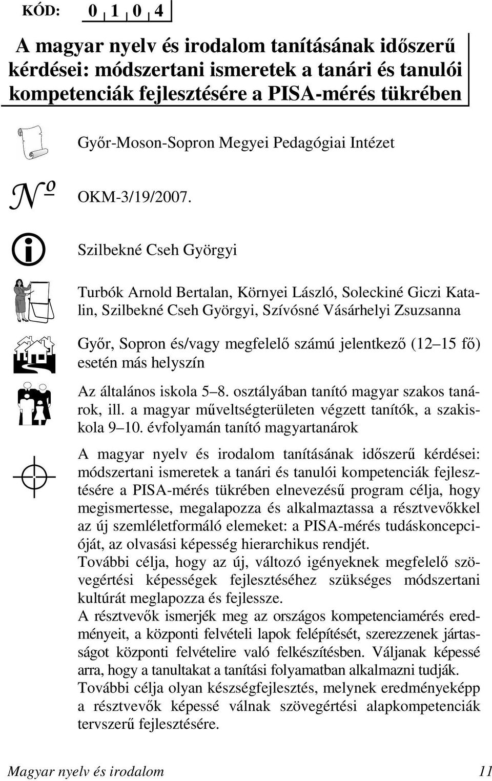 i Szilbekné Cseh Györgyi Turbók Arnold Bertalan, Környei László, Soleckiné Giczi Katalin, Szilbekné Cseh Györgyi, Szívósné Vásárhelyi Zsuzsanna Gyır, Sopron és/vagy megfelelı számú jelentkezı (12 15