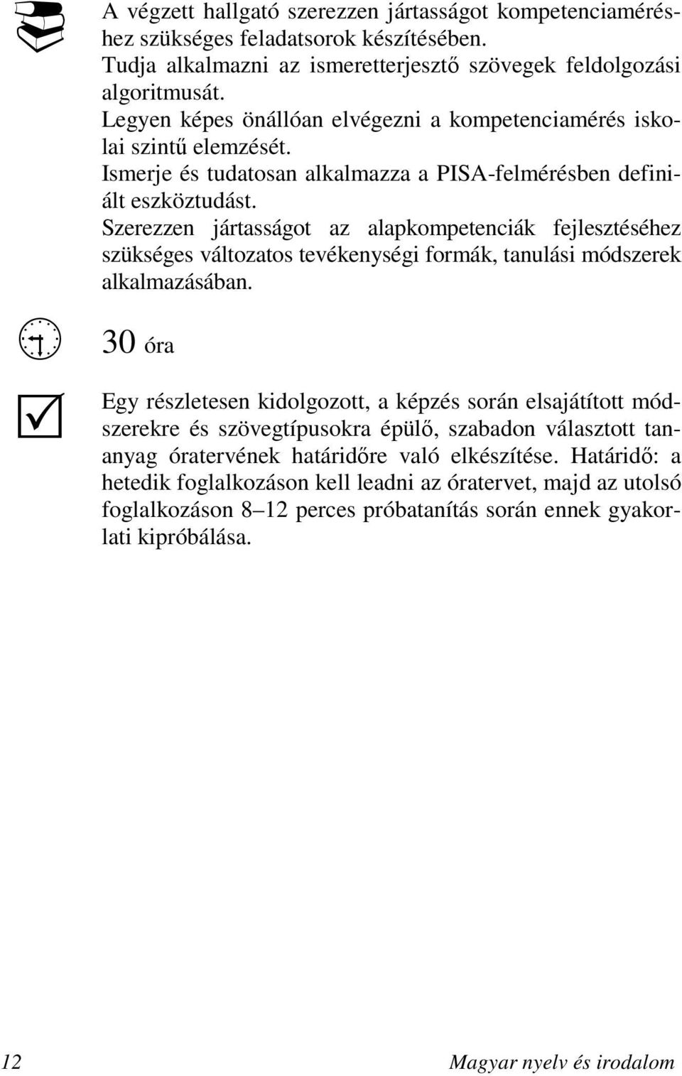 Szerezzen jártasságot az alapkompetenciák fejlesztéséhez szükséges változatos tevékenységi formák, tanulási módszerek alkalmazásában.