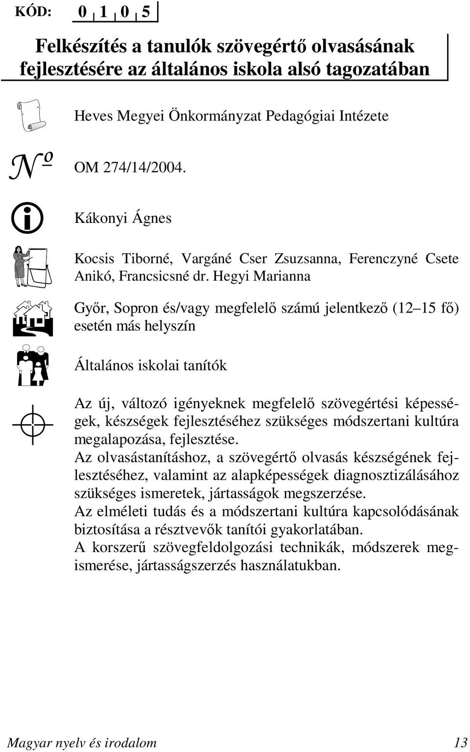 Hegyi Marianna Gyır, Sopron és/vagy megfelelı számú jelentkezı (12 15 fı) esetén más helyszín Általános iskolai tanítók Az új, változó igényeknek megfelelı szövegértési képességek, készségek