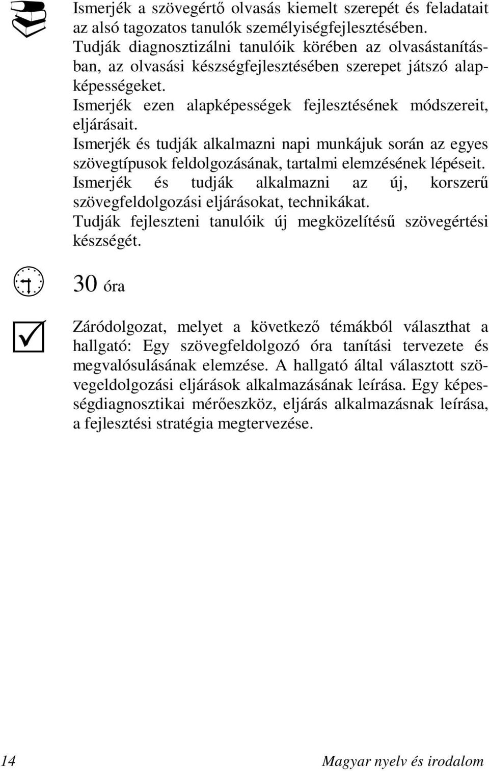 Ismerjék és tudják alkalmazni napi munkájuk során az egyes szövegtípusok feldolgozásának, tartalmi elemzésének lépéseit.