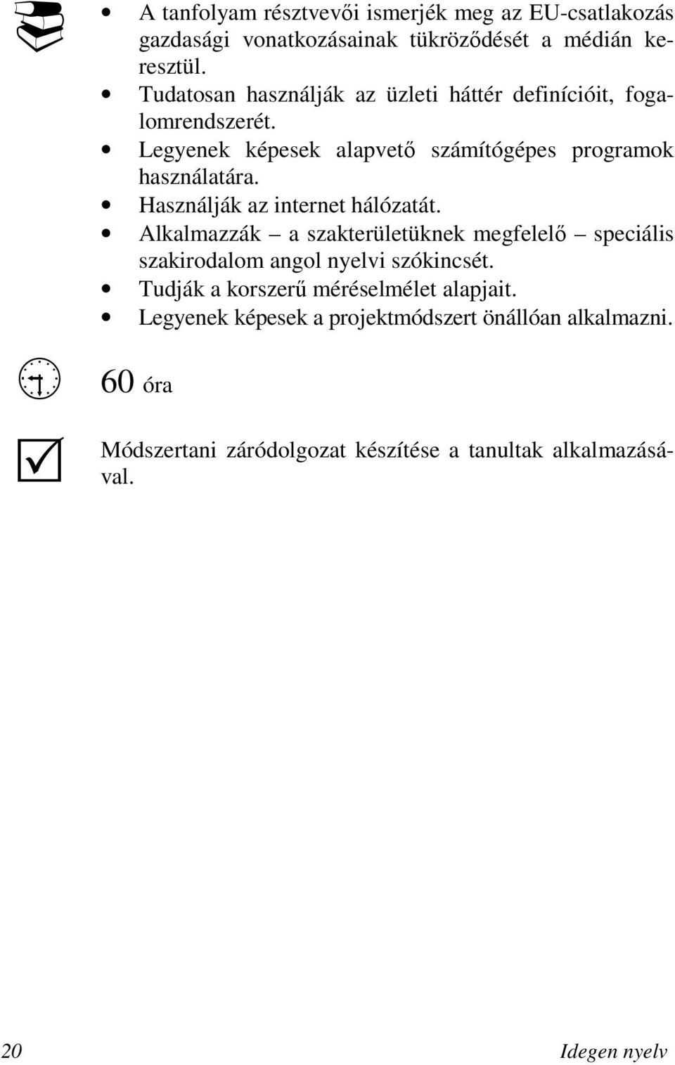 Használják az internet hálózatát. Alkalmazzák a szakterületüknek megfelelı speciális szakirodalom angol nyelvi szókincsét.