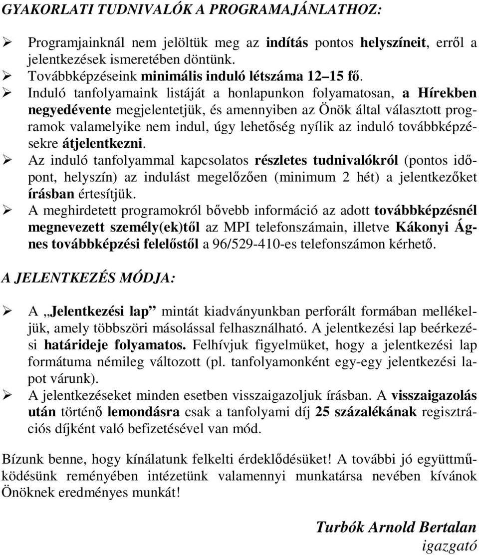 Induló tanfolyamaink listáját a honlapunkon folyamatosan, a Hírekben negyedévente megjelentetjük, és amennyiben az Önök által választott programok valamelyike nem indul, úgy lehetıség nyílik az