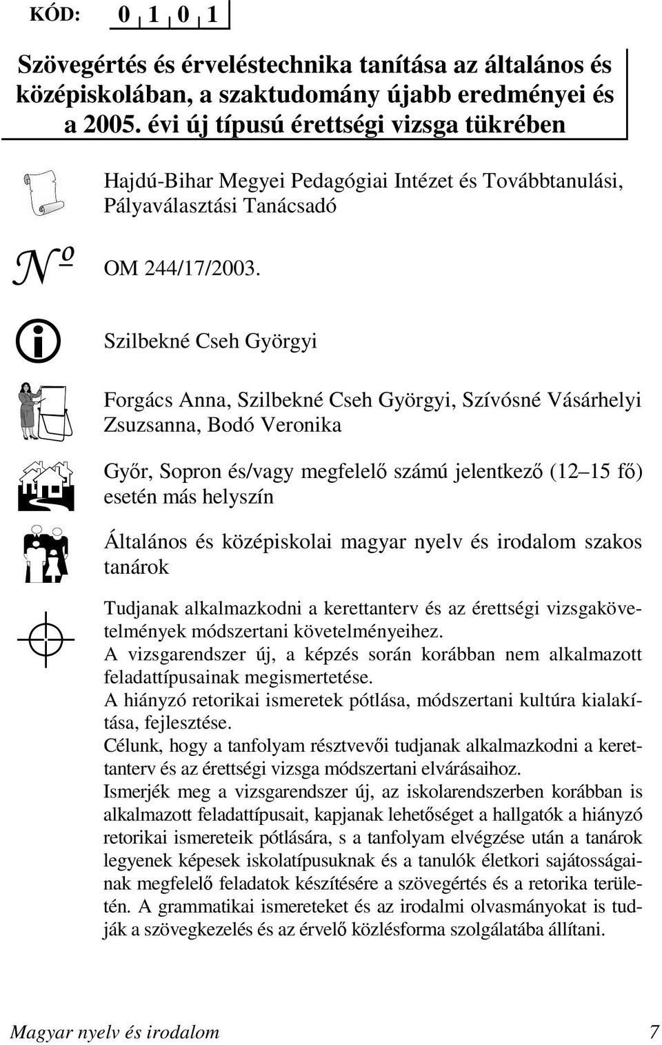 Szilbekné Cseh Györgyi Forgács Anna, Szilbekné Cseh Györgyi, Szívósné Vásárhelyi Zsuzsanna, Bodó Veronika Gyır, Sopron és/vagy megfelelı számú jelentkezı (12 15 fı) esetén más helyszín Általános és