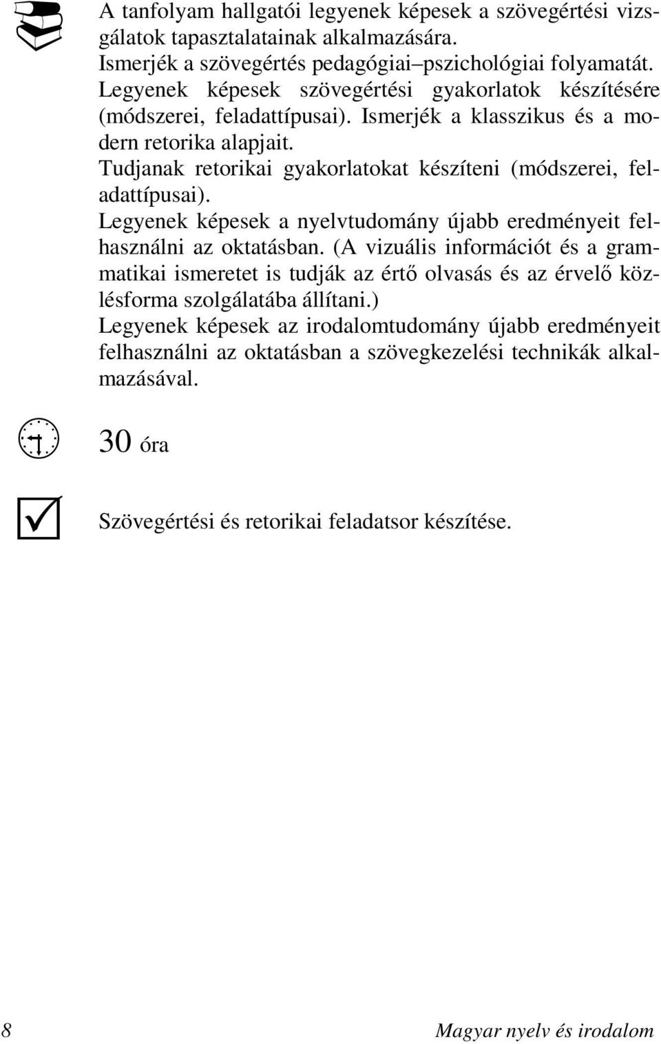 Tudjanak retorikai gyakorlatokat készíteni (módszerei, feladattípusai). Legyenek képesek a nyelvtudomány újabb eredményeit felhasználni az oktatásban.