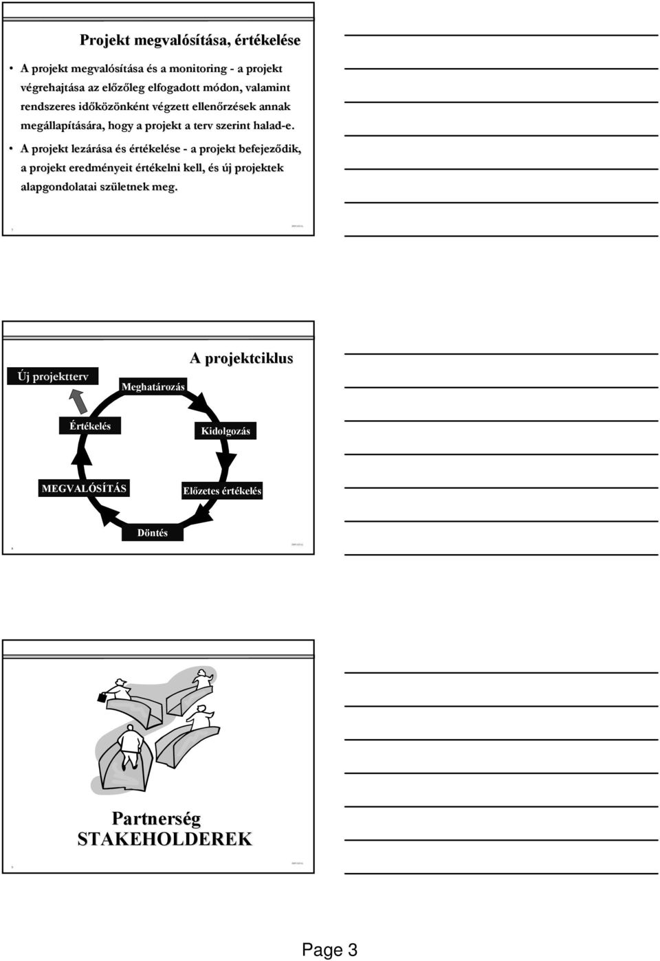 A projekt lezárása és értékelése - a projekt befejeződik, a projekt eredményeit értékelni kell, és új j projektek alapgondolatai születnek