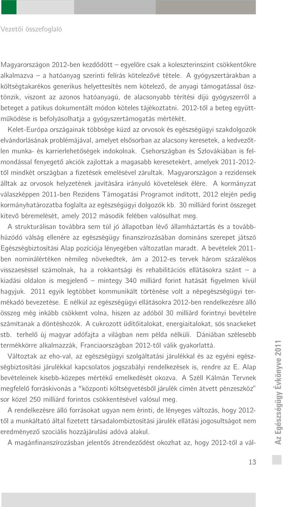 patikus dokumentált módon köteles tájékoztatni. 2012-t l a beteg együttm ködése is befolyásolhatja a gyógyszertámogatás mértékét.