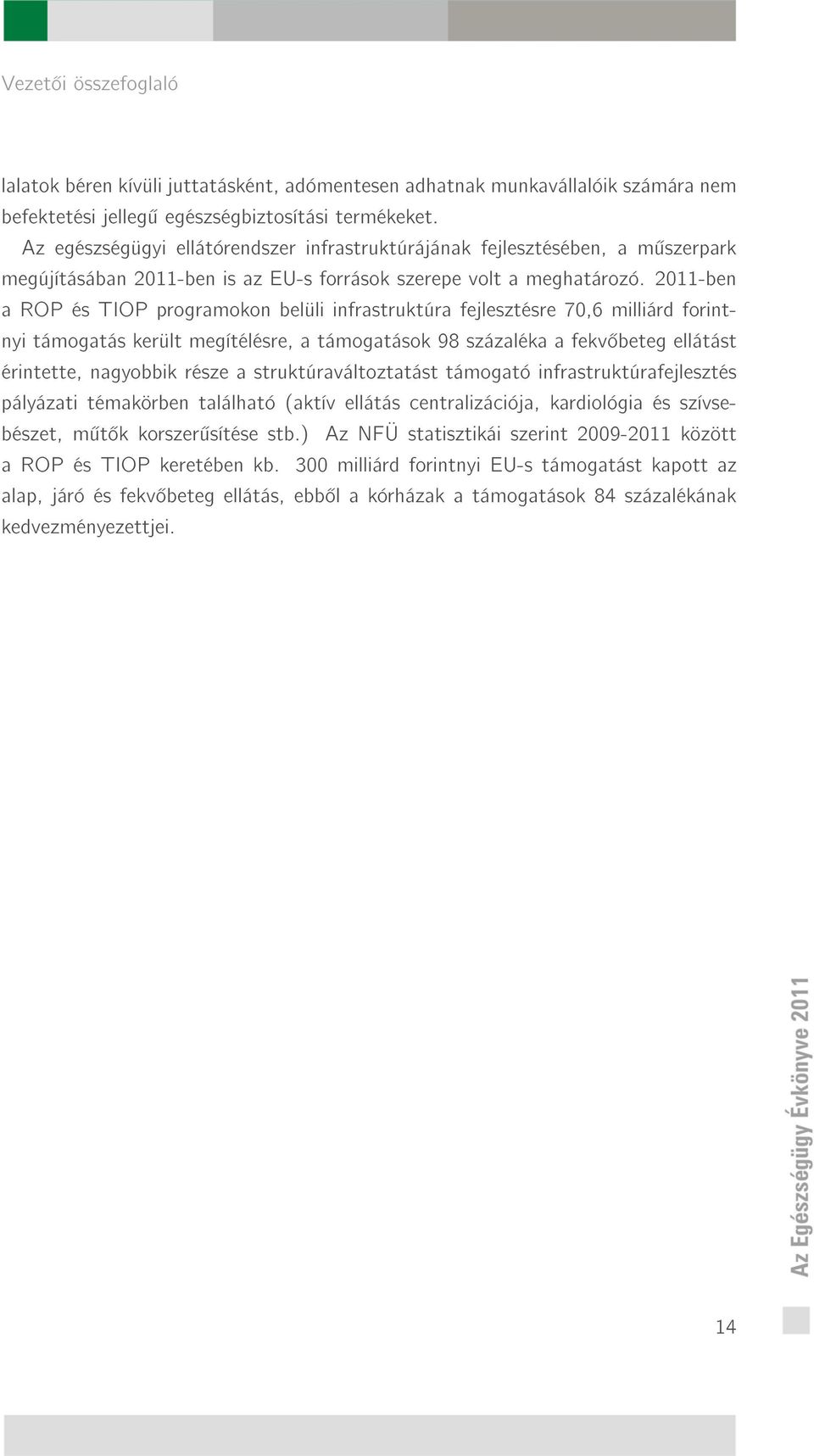 2011-ben a ROP és TIOP programokon belüli infrastruktúra fejlesztésre 70,6 milliárd forintnyi támogatás került megítélésre, a támogatások 98 százaléka a fekv beteg ellátást érintette, nagyobbik része