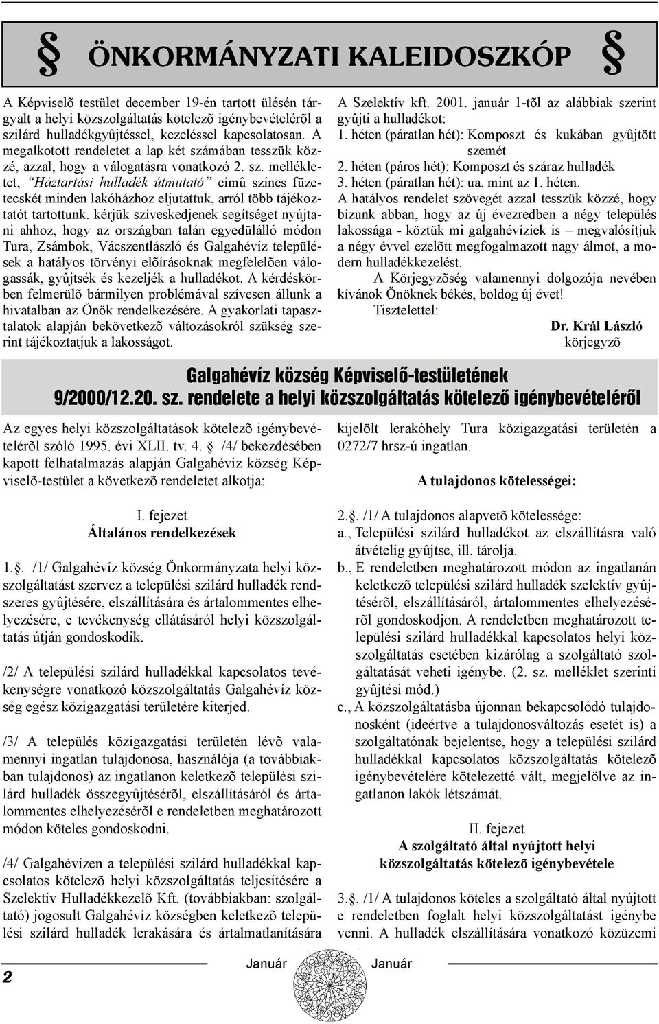 kérjük szíveskedjenek segítséget nyújtani ahhoz, hogy az országban talán egyedülálló módon Tura, Zsámbok, Vácszentlászló és Galgahévíz települések a hatályos törvényi elõírásoknak megfelelõen