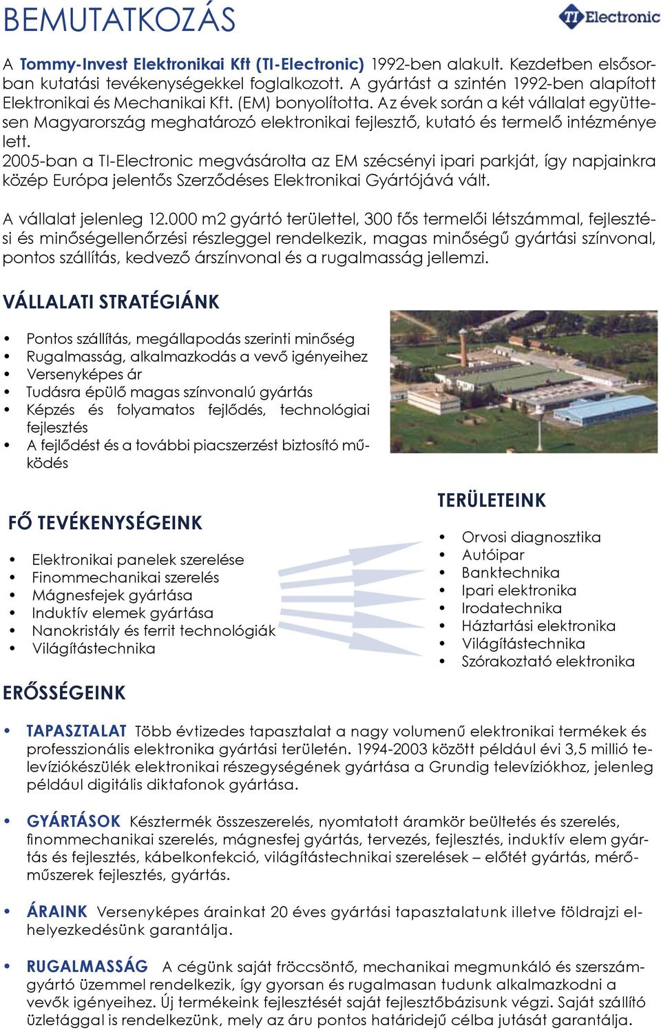 Az évek során a két vállalat együttesen Magyarország meghatározó elektronikai fejlesztő, kutató és termelő intézménye lett.