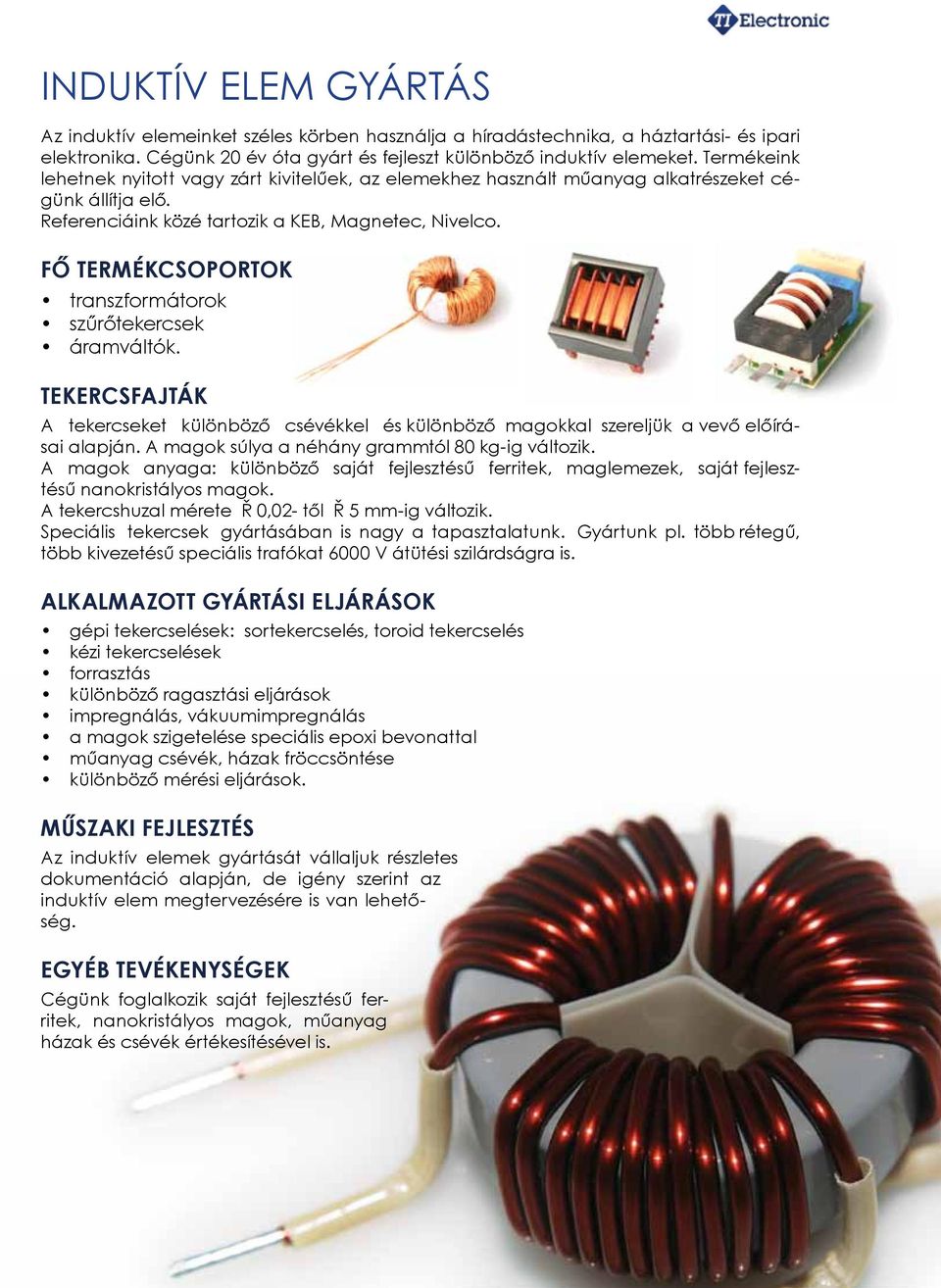 Fő termékcsoportok transzformátorok szűrőtekercsek áramváltók. Tekercsfajták A tekercseket különböző csévékkel és különböző magokkal szereljük a vevő előírásai alapján.
