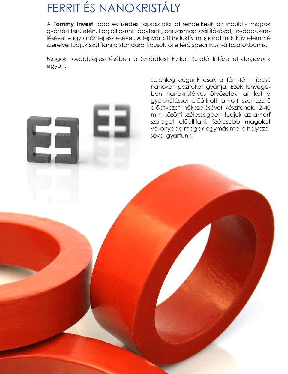 A legyártott induktív magokat induktív elemmé szerelve tudjuk szállítani a standard típusoktól eltérő specifikus változatokban is.