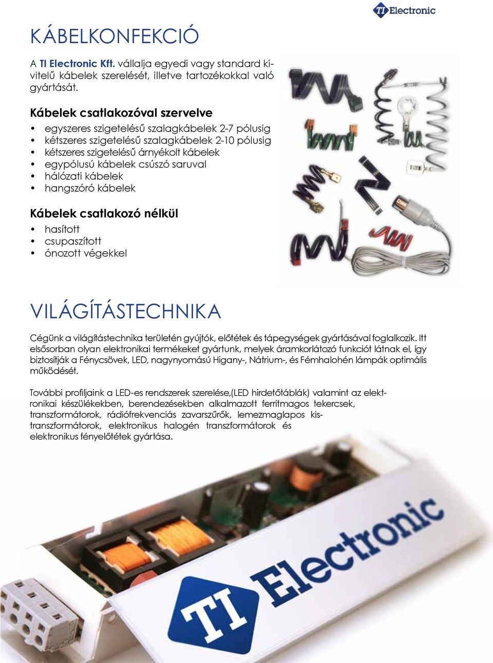 saruval hálózati kábelek hangszóró kábelek Kábelek csatlakozó nélkül hasított csupaszított ónozott végekkel Világítástechnika Cégünk a világítástechnika területén gyújtók, előtétek és tápegységek