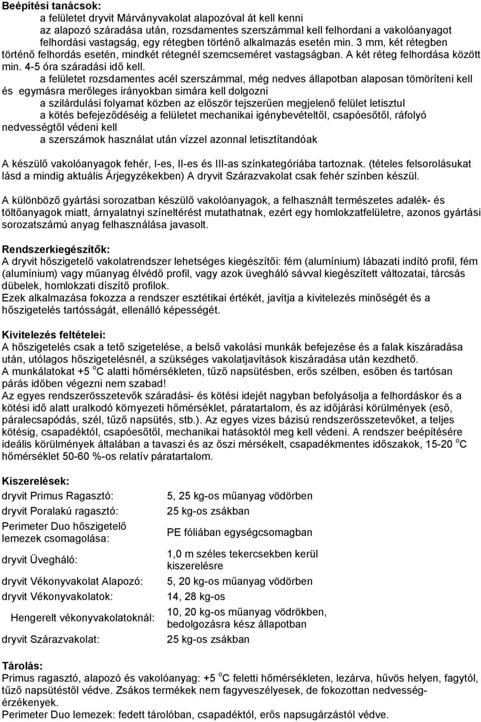 a felületet rozsdamentes acél szerszámmal, még nedves állapotban alaposan tömöríteni kell és egymásra merőleges irányokban simára kell dolgozni a szilárdulási folyamat közben az először tejszerűen