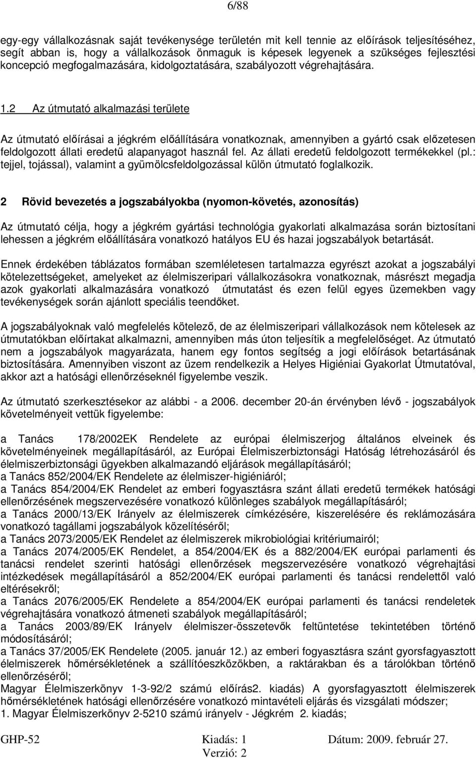 2 Az útmutató alkalmazási területe Az útmutató előírásai a jégkrém előállítására vonatkoznak, amennyiben a gyártó csak előzetesen feldolgozott állati eredetű alapanyagot használ fel.