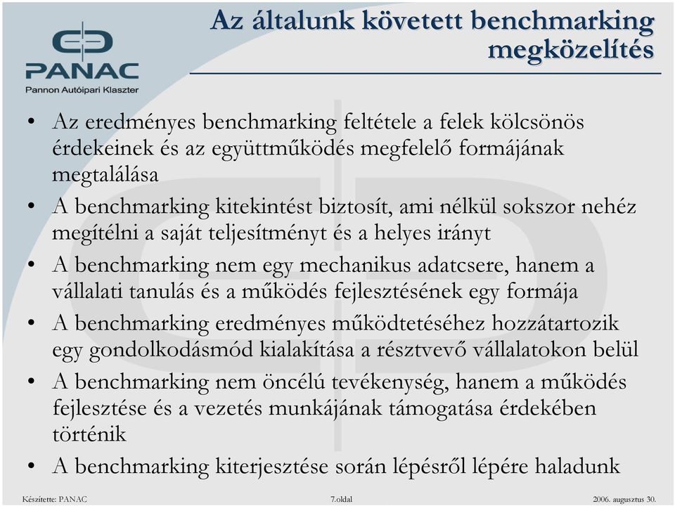 fejlesztésének egy formája A benchmarking eredményes működtetéséhez hozzátartozik egy gondolkodásmód kialakítása a résztvevő vállalatokon belül A benchmarking nem öncélú tevékenység,