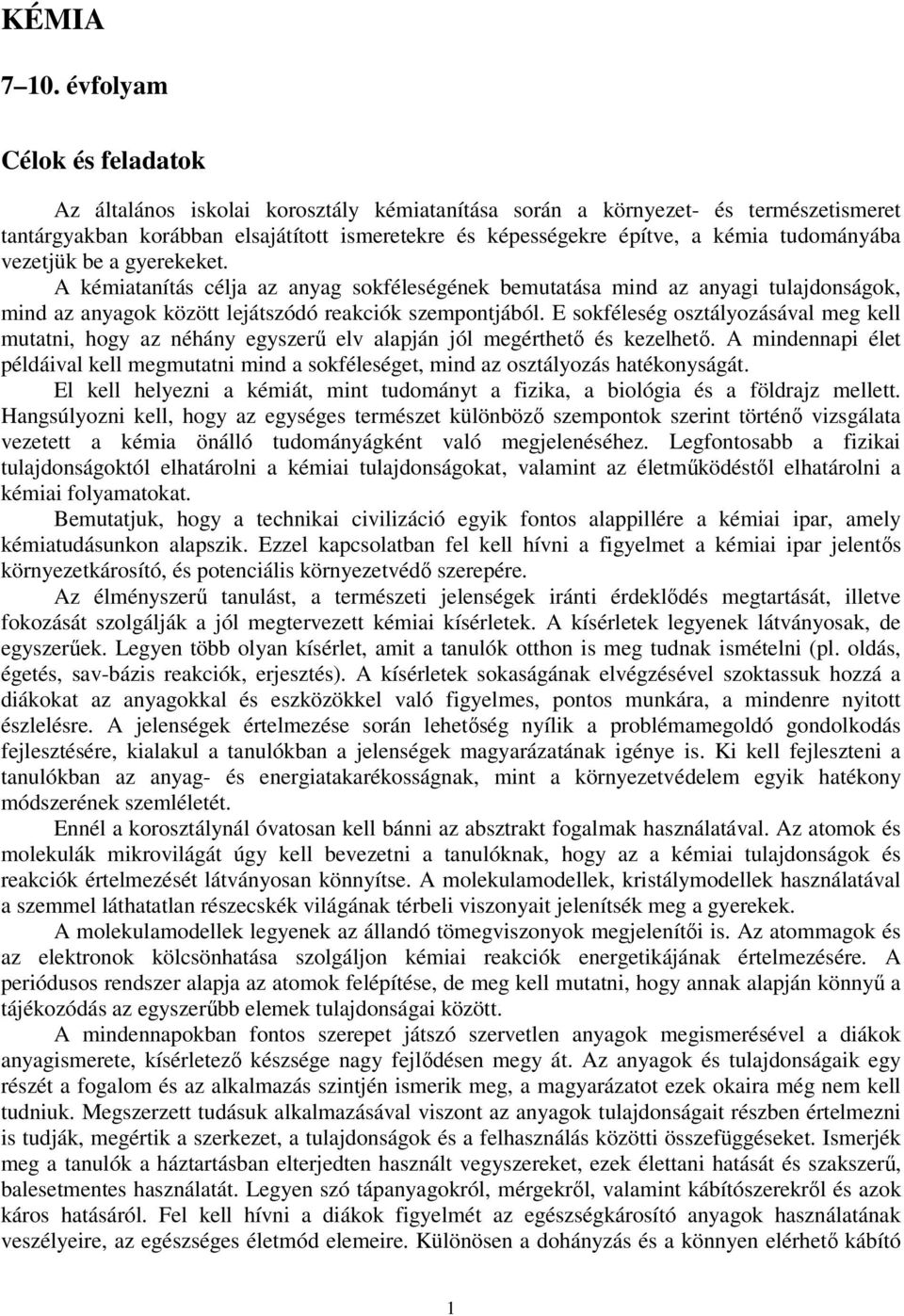 tudományába vezetjük be a gyerekeket. A kémiatanítás célja az anyag sokféleségének bemutatása mind az anyagi tulajdonságok, mind az anyagok között lejátszódó reakciók szempontjából.