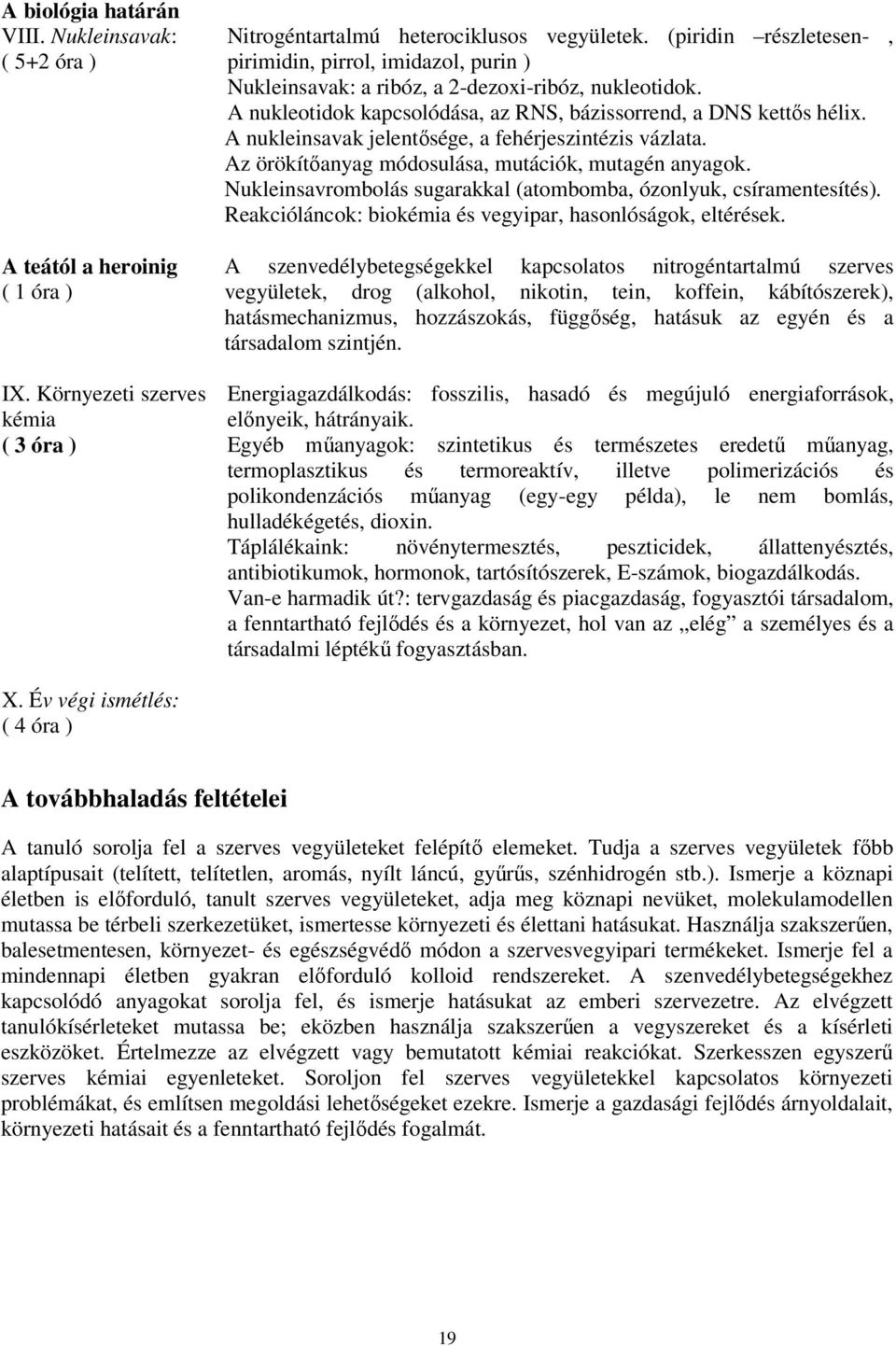 A nukleinsavak jelentősége, a fehérjeszintézis vázlata. Az örökítőanyag módosulása, mutációk, mutagén anyagok. Nukleinsavrombolás sugarakkal (atombomba, ózonlyuk, csíramentesítés).