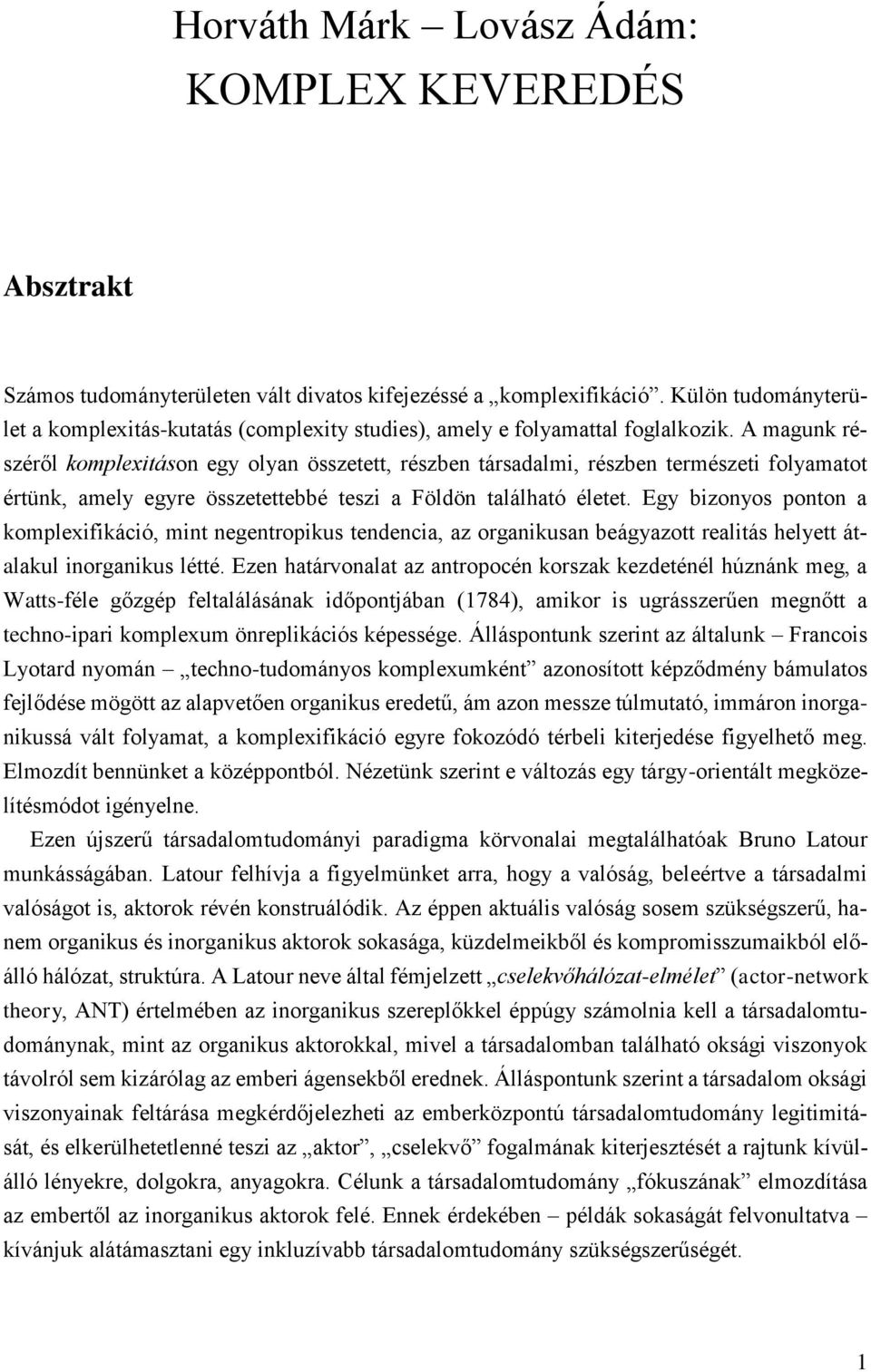 A magunk részéről komplexitáson egy olyan összetett, részben társadalmi, részben természeti folyamatot értünk, amely egyre összetettebbé teszi a Földön található életet.