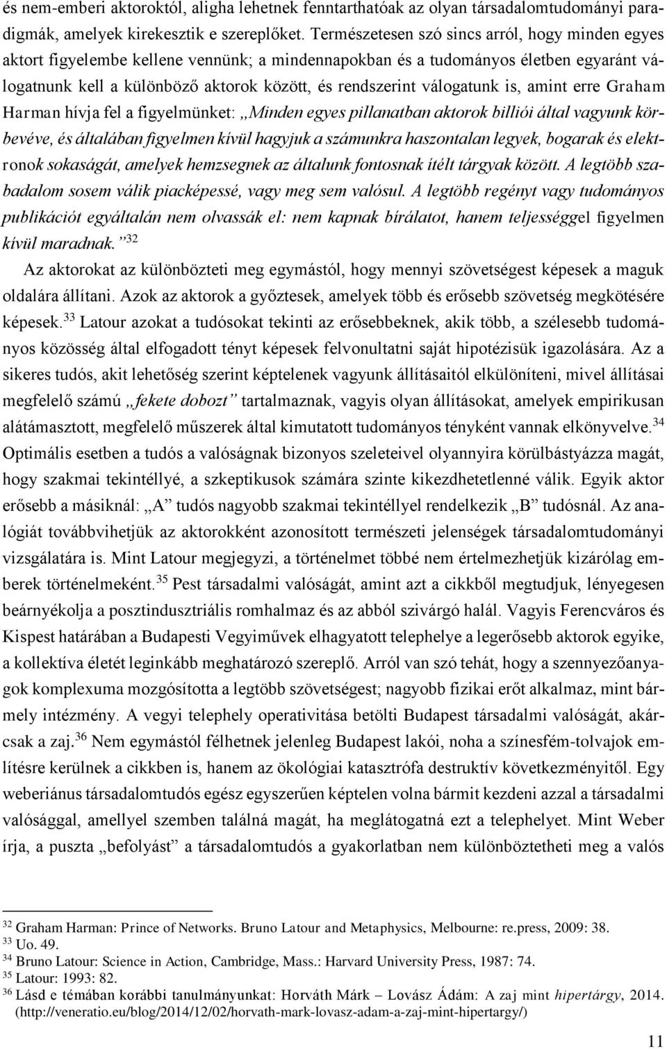 válogatunk is, amint erre Graham Harman hívja fel a figyelmünket: Minden egyes pillanatban aktorok billiói által vagyunk körbevéve, és általában figyelmen kívül hagyjuk a számunkra haszontalan