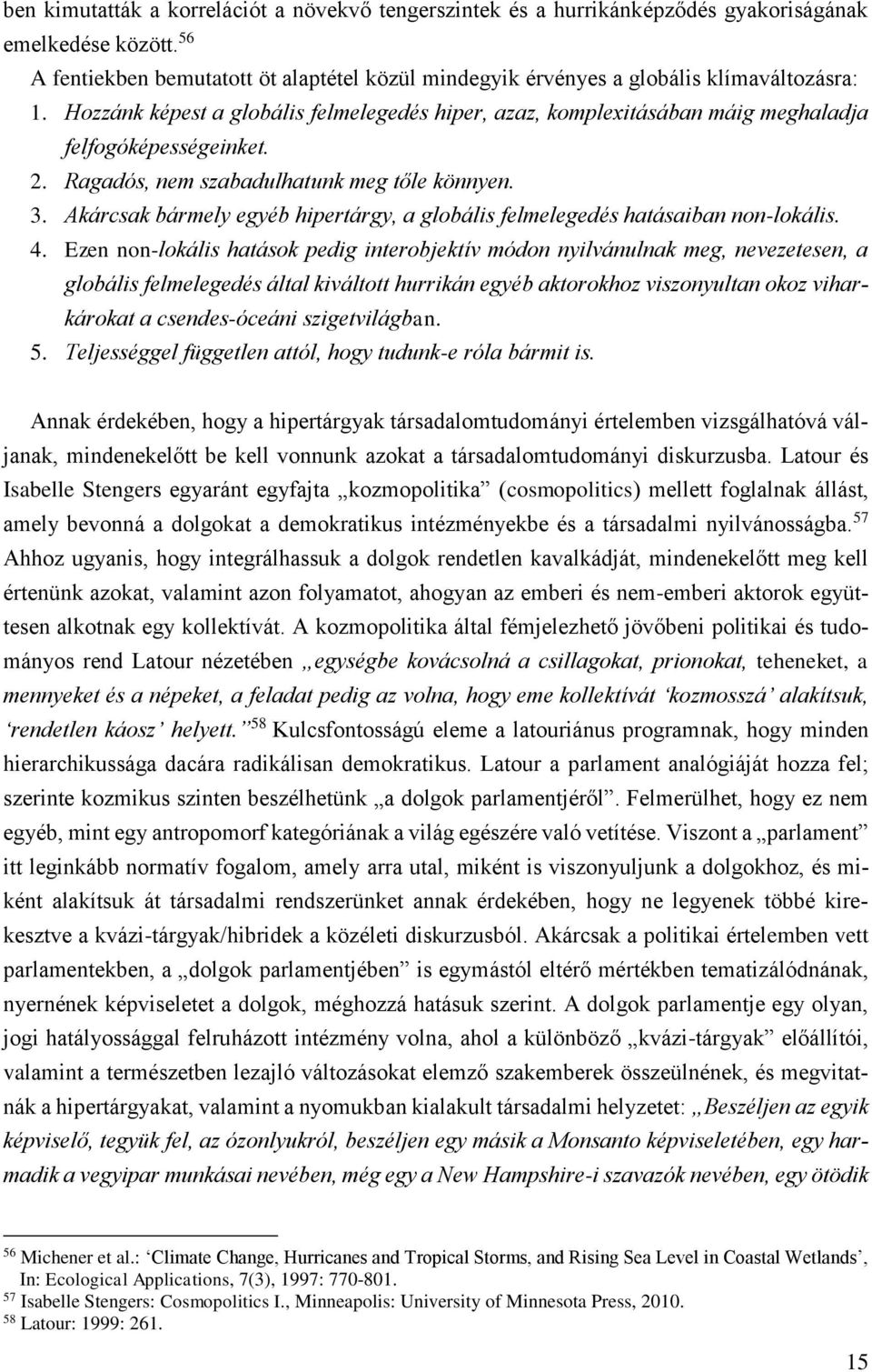 Hozzánk képest a globális felmelegedés hiper, azaz, komplexitásában máig meghaladja felfogóképességeinket. 2. Ragadós, nem szabadulhatunk meg tőle könnyen. 3.