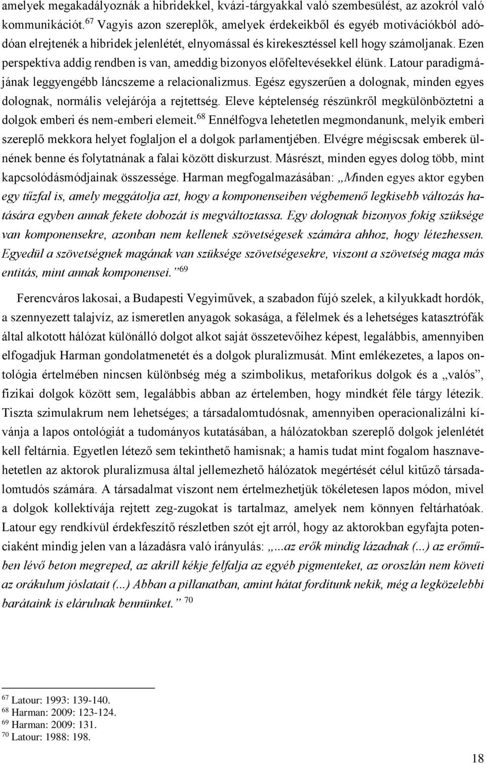 Ezen perspektíva addig rendben is van, ameddig bizonyos előfeltevésekkel élünk. Latour paradigmájának leggyengébb láncszeme a relacionalizmus.